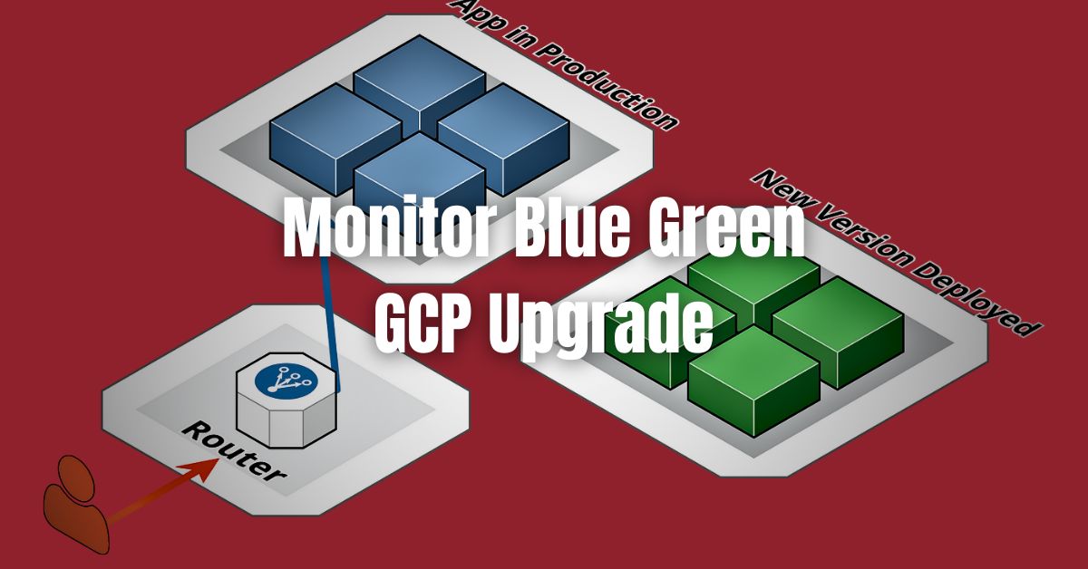 Blue Green GCP Upgrades