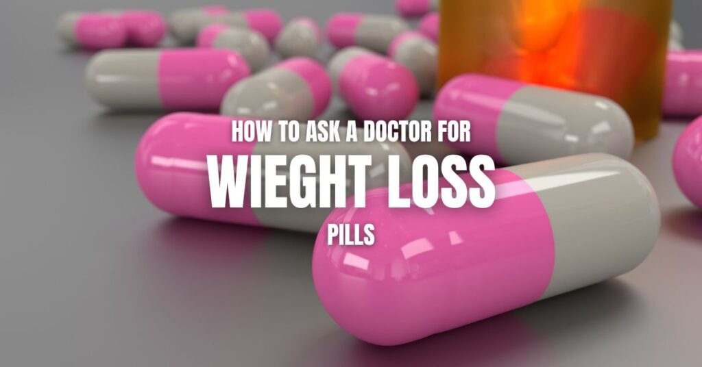 How to Ask Your Doctor for Weight Loss Pills